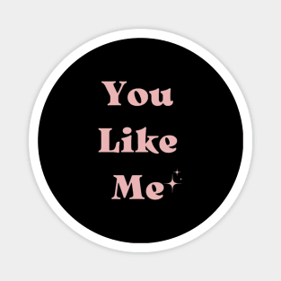 You Like Me Magnet